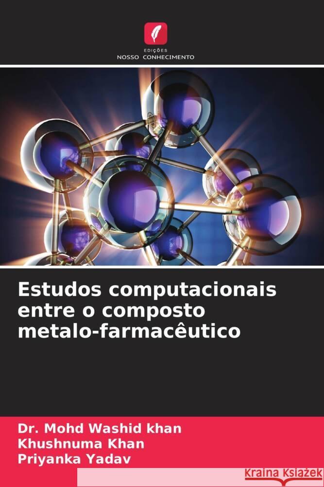 Estudos computacionais entre o composto metalo-farmaceutico Dr Mohd Washid Khan Khushnuma Khan Priyanka Yadav 9786205913970