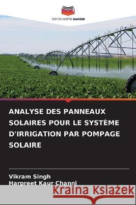 Analyse Des Panneaux Solaires Pour Le Systeme d'Irrigation Par Pompage Solaire Vikram Singh Harpreet Kaur Channi  9786205914014