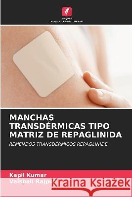 Manchas Transdermicas Tipo Matriz de Repaglinida Kapil Kumar Vaishali Rajput  9786205914397