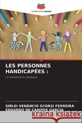 Les Personnes Handicapees Sirlei Venancio Scorsi Ferreira Eduardo de Campos Garcia  9786205914458 Editions Notre Savoir