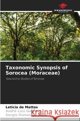 Taxonomic Synopsis of Sorocea (Moraceae) Leticia de Mattos Andre Luiz Gaglioti Sergio Romaniuc Neto 9786205914496 Our Knowledge Publishing