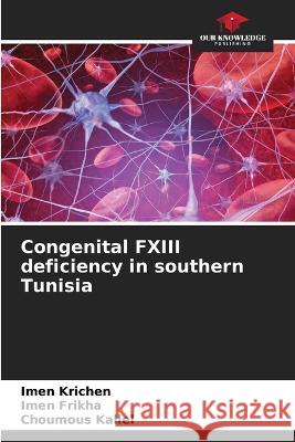 Congenital FXIII deficiency in southern Tunisia Imen Krichen Imen Frikha Choumous Kallel 9786205914564 Our Knowledge Publishing