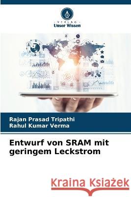 Entwurf von SRAM mit geringem Leckstrom Rajan Prasad Tripathi Rahul Kumar Verma  9786205915240 Verlag Unser Wissen