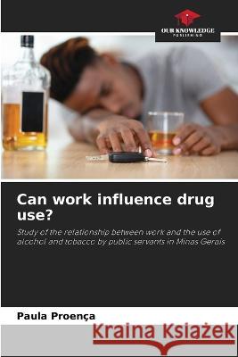 Can work influence drug use? Paula Proenca   9786205915646 Our Knowledge Publishing