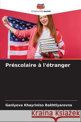 Prescolaire a l'etranger Ganiyeva Khayriniso Bakhtiyarovna   9786205915837 Editions Notre Savoir