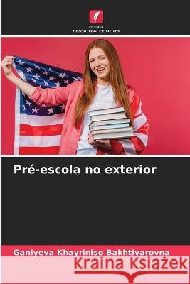 Pre-escola no exterior Ganiyeva Khayriniso Bakhtiyarovna   9786205915905 Edicoes Nosso Conhecimento