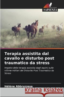 Terapia assistita dal cavallo e disturbo post traumatico da stress Helene Abbruzzese   9786205916643