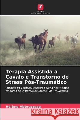 Terapia Assistida a Cavalo e Transtorno de Stress Pos-Traumatico Helene Abbruzzese   9786205916650