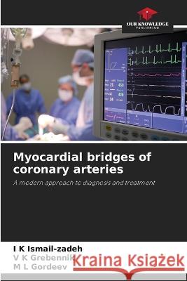 Myocardial bridges of coronary arteries I K Ismail-Zadeh V K Grebennik M L Gordeev 9786205917244