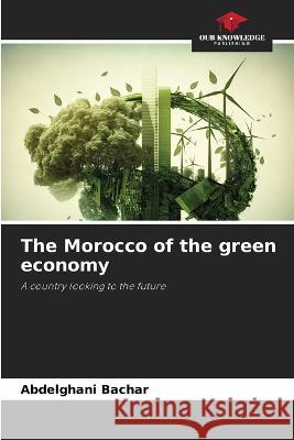 The Morocco of the green economy Abdelghani Bachar   9786205917374