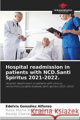 Hospital readmission in patients with NCD.Santi Spiritus 2021-2022. Edelvis Gonzalez Alfonso Rosa Maria Rodriguez Crespo Randy Chavez Acosta 9786205917428