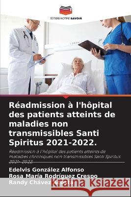 Readmission a l'hopital des patients atteints de maladies non transmissibles Santi Spiritus 2021-2022. Edelvis Gonzalez Alfonso Rosa Maria Rodriguez Crespo Randy Chavez Acosta 9786205917442 Editions Notre Savoir