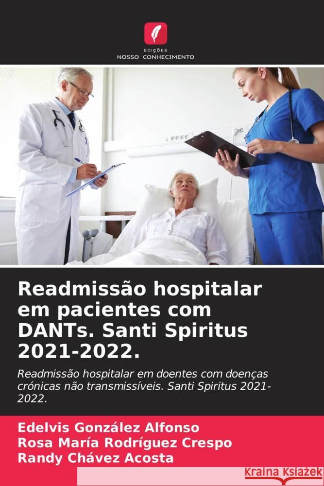 Readmissao hospitalar em pacientes com DANTs. Santi Spiritus 2021-2022. Edelvis Gonzalez Alfonso Rosa Maria Rodriguez Crespo Randy Chavez Acosta 9786205917459