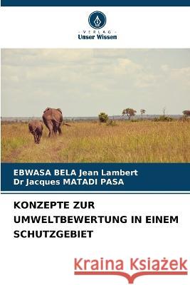 Konzepte Zur Umweltbewertung in Einem Schutzgebiet Ebwasa Bela Jean Lambert Dr Jacques Matadi Pasa  9786205917626