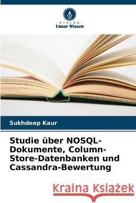 Studie uber NOSQL-Dokumente, Column-Store-Datenbanken und Cassandra-Bewertung Sukhdeep Kaur   9786205917817