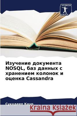 Izuchenie dokumenta NOSQL, baz dannyh s hraneniem kolonok i ocenka Cassandra Kaur, Sukhdeep 9786205917831 Sciencia Scripts