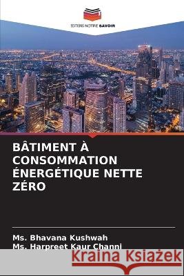 Batiment A Consommation Energetique Nette Zero MS Bhavana Kushwah MS Harpreet Kaur Channi  9786205917978