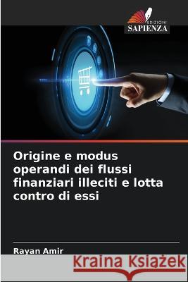 Origine e modus operandi dei flussi finanziari illeciti e lotta contro di essi Rayan Amir   9786205917985