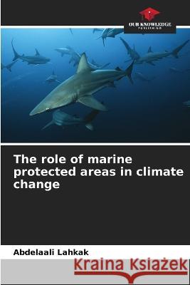 The role of marine protected areas in climate change Abdelaali Lahkak   9786205918081 Our Knowledge Publishing