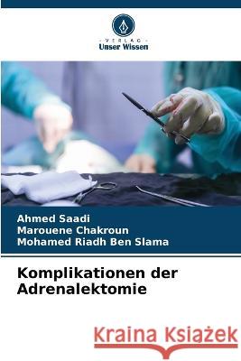 Komplikationen der Adrenalektomie Ahmed Saadi Marouene Chakroun Mohamed Riadh Ben Slama 9786205920374 Verlag Unser Wissen