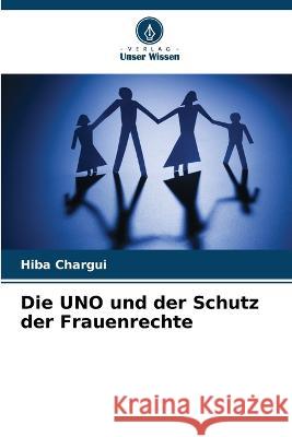 Die UNO und der Schutz der Frauenrechte Hiba Chargui   9786205920404 Verlag Unser Wissen