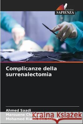 Complicanze della surrenalectomia Ahmed Saadi Marouene Chakroun Mohamed Riadh Ben Slama 9786205920497 Edizioni Sapienza