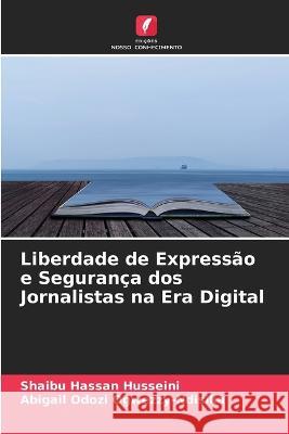 Liberdade de Expressao e Seguranca dos Jornalistas na Era Digital Shaibu Hassan Husseini Abigail Odozi Ogwezzy-Ndisika  9786205920862 Edicoes Nosso Conhecimento