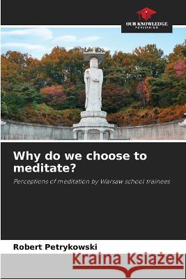 Why do we choose to meditate? Robert Petrykowski   9786205920954 Our Knowledge Publishing