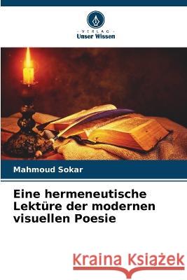 Eine hermeneutische Lekture der modernen visuellen Poesie Mahmoud Sokar   9786205921005