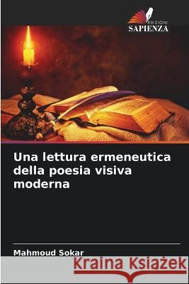 Una lettura ermeneutica della poesia visiva moderna Mahmoud Sokar   9786205921036