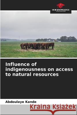 Influence of indigenousness on access to natural resources Abdoulaye Kande   9786205921081 Our Knowledge Publishing