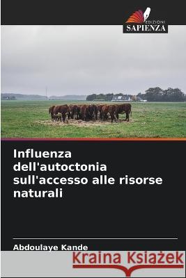 Influenza dell'autoctonia sull'accesso alle risorse naturali Abdoulaye Kande   9786205921104 Edizioni Sapienza