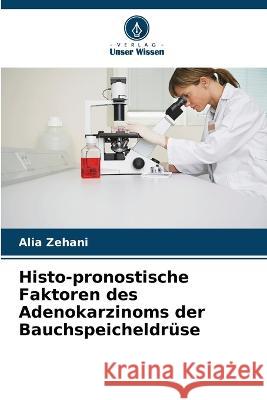 Histo-pronostische Faktoren des Adenokarzinoms der Bauchspeicheldruse Alia Zehani   9786205921142
