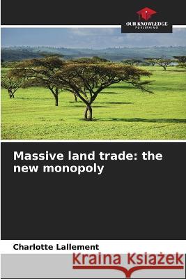 Massive land trade: the new monopoly Charlotte Lallement   9786205921999