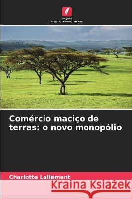 Comercio macico de terras: o novo monopolio Charlotte Lallement   9786205922071 Edicoes Nosso Conhecimento