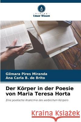 Der Koerper in der Poesie von Maria Teresa Horta Gilmara Pires Miranda Ana Carla B de Brito  9786205922224