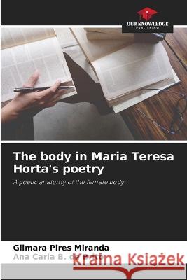 The body in Maria Teresa Horta's poetry Gilmara Pires Miranda Ana Carla B de Brito  9786205922231