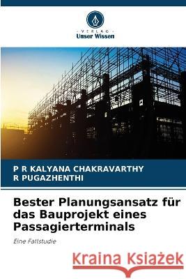 Bester Planungsansatz fur das Bauprojekt eines Passagierterminals P R Kalyana Chakravarthy R Pugazhenthi  9786205923177