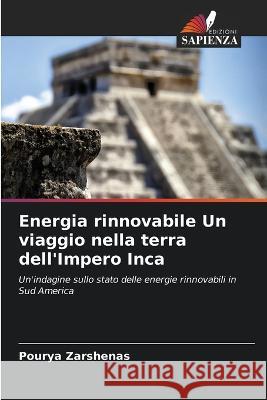 Energia rinnovabile Un viaggio nella terra dell'Impero Inca Pourya Zarshenas   9786205923566 Edizioni Sapienza