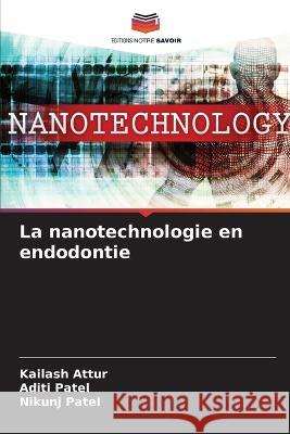 La nanotechnologie en endodontie Kailash Attur Aditi Patel Nikunj Patel 9786205923610