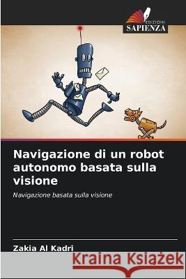 Navigazione di un robot autonomo basata sulla visione Zakia Al Kadri   9786205924198 Edizioni Sapienza