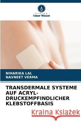 Transdermale Systeme Auf Acryl-Druckempfindlicher Klebstoffbasis Niharika Lal Navneet Verma  9786205924365 Verlag Unser Wissen