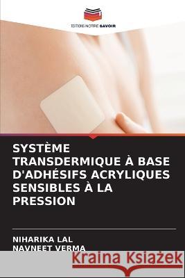 Systeme Transdermique A Base d'Adhesifs Acryliques Sensibles A La Pression Niharika Lal Navneet Verma  9786205924570 Editions Notre Savoir