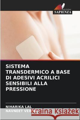 Sistema Transdermico a Base Di Adesivi Acrilici Sensibili Alla Pressione Niharika Lal Navneet Verma  9786205924587 Edizioni Sapienza