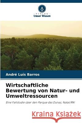 Wirtschaftliche Bewertung von Natur- und Umweltressourcen Andre Luis Barros   9786205924914