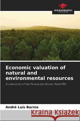 Economic valuation of natural and environmental resources Andre Luis Barros   9786205924938