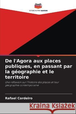 De l'Agora aux places publiques, en passant par la geographie et le territoire Rafael Cordeiro   9786205925430