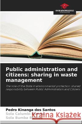 Public administration and citizens: sharing in waste management Pedro Kinanga Dos Santos Sola Calumbi Bumba Sola Bumba Bumba 9786205925478