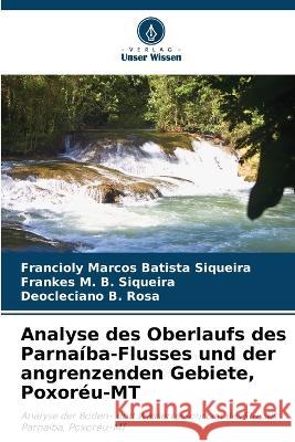 Analyse des Oberlaufs des Parnaiba-Flusses und der angrenzenden Gebiete, Poxoreu-MT Francioly Marcos Batista Siqueira Frankes M B Siqueira Deocleciano B Rosa 9786205925621