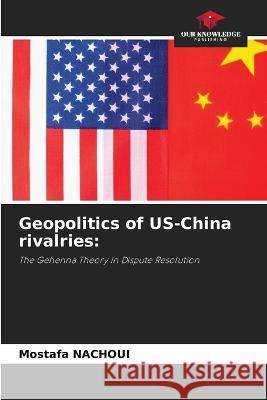 Geopolitics of US-China rivalries Mostafa Nachoui   9786205925768 Our Knowledge Publishing